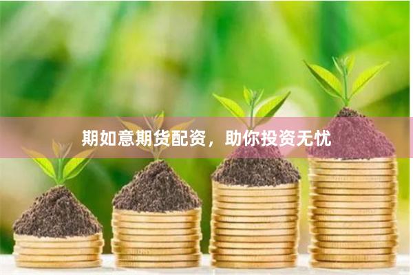 期如意期货配资，助你投资无忧