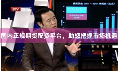 国内正规期货配资平台，助您把握市场机遇