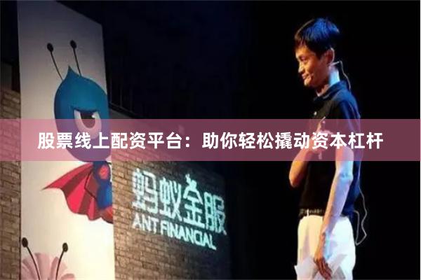 股票线上配资平台：助你轻松撬动资本杠杆