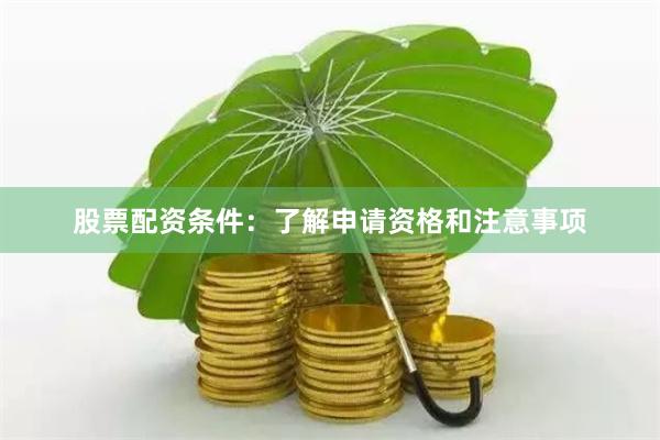 股票配资条件:了解申请资格和注意事项