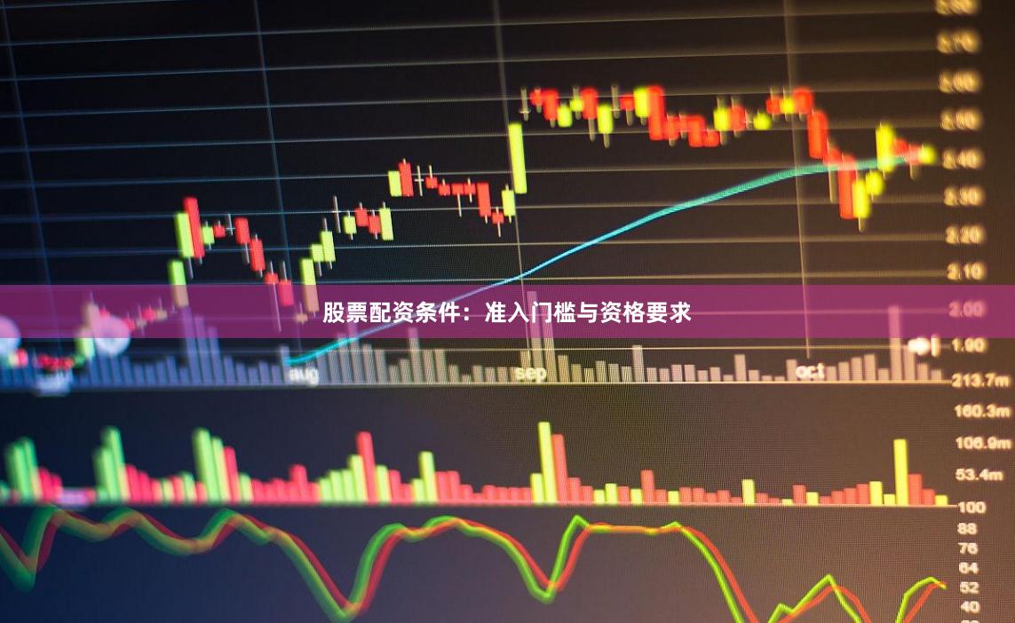 股票配资条件:准入门槛与资格要求