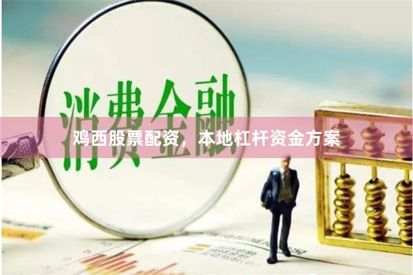 鸡西股票配资，本地杠杆资金方案
